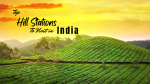 Top Hill Stations to Visit in India for the Great Holiday Experience